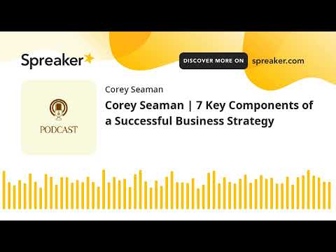 Corey Seaman | 7 Key Components of a Successful Business Strategy [Video]