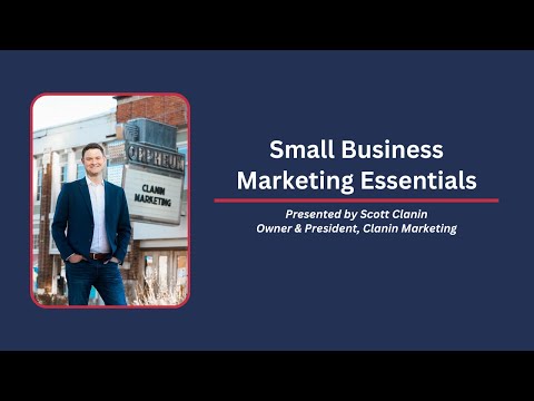 Small Business Marketing Essentials presented by Scott Clanin, Owner & President of Clanin Marketing [Video]