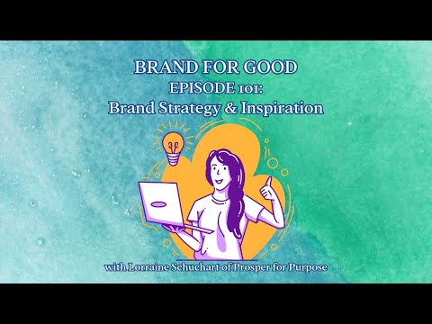 Brand for Good, Episode 101: Brand Strategy & Inspiration [Video]