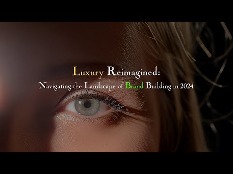 Luxury Reimagined: Navigating the Landscape of Brand Building in 2024 [Video]