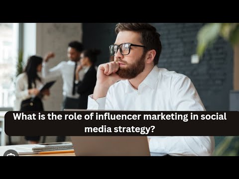 What is the role of influencer marketing in social media strategy? [Video]