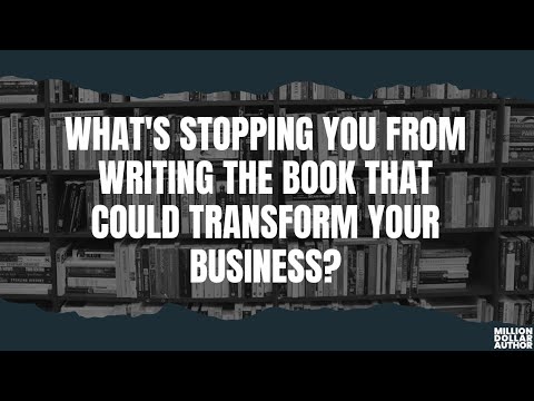 What’s STOPPING You From Writing the Book That Could Transform Your Business? [Video]