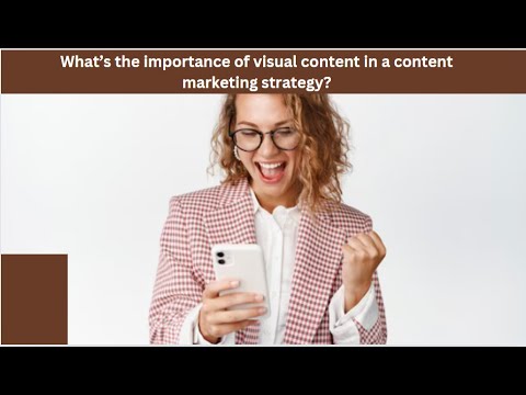 What’s the importance of visual content in a content marketing strategy? [Video]