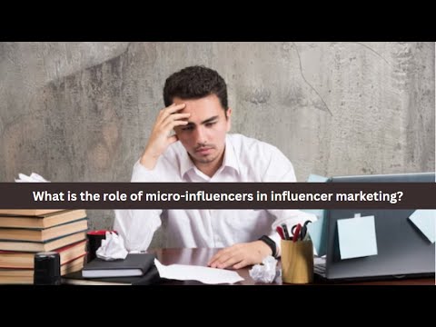 What is the role of micro-influencers in influencer marketing? [Video]