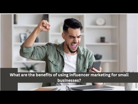 What are the benefits of using influencer marketing for small businesses? [Video]