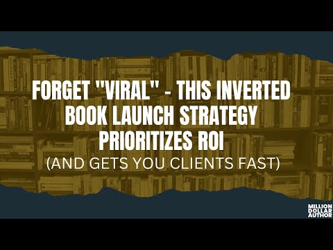 Forget “Viral” – This Inverted Book Launch Strategy Prioritizes ROI (and Gets You Clients FAST) [Video]