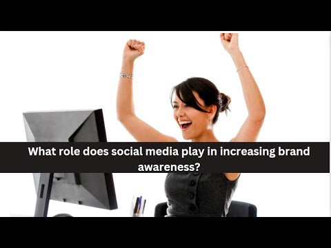 What role does social media play in increasing brand awareness? [Video]