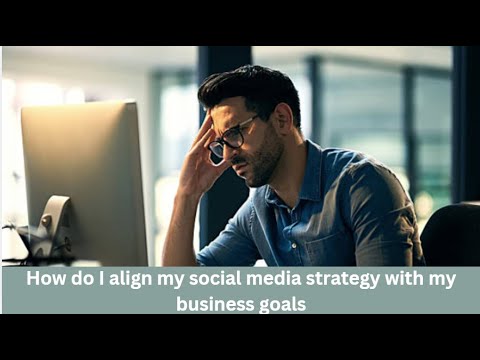 How do I align my social media strategy with my business goals [Video]