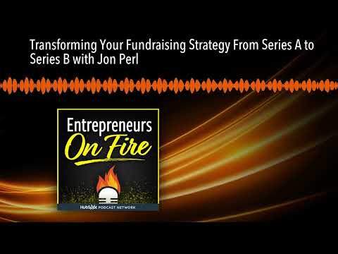 Transforming Your Fundraising Strategy From Series A to Series B with Jon Perl [Video]