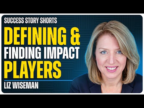 Defining and Finding Impact Players | Liz Wiseman - CEO of The Wiseman Group [Video]