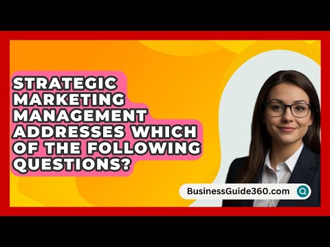 Strategic Marketing Management Addresses Which Of The Following Questions? – BusinessGuide360.com [Video]