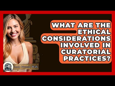 What Are the Ethical Considerations Involved in Curatorial Practices? – Inside Museum Walls [Video]